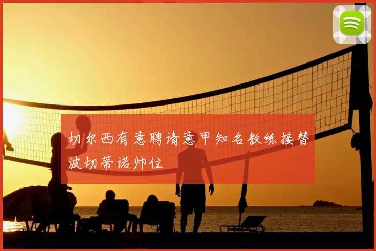 切尔西有意聘请意甲知名教练接替波切蒂诺帅位