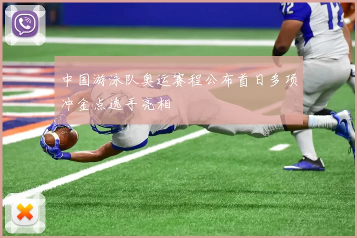 中国游泳队奥运赛程公布首日多项冲金点选手亮相