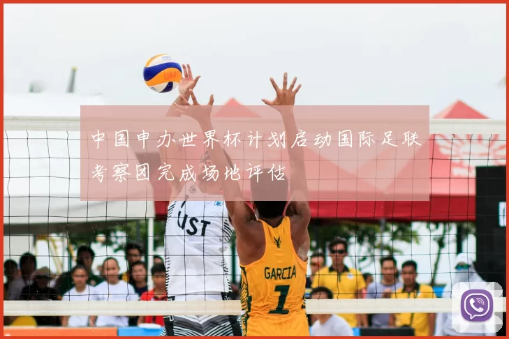 中国申办世界杯计划启动国际足联考察团完成场地评估