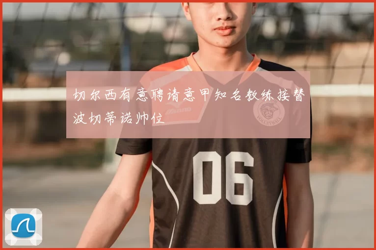 切尔西有意聘请意甲知名教练接替波切蒂诺帅位