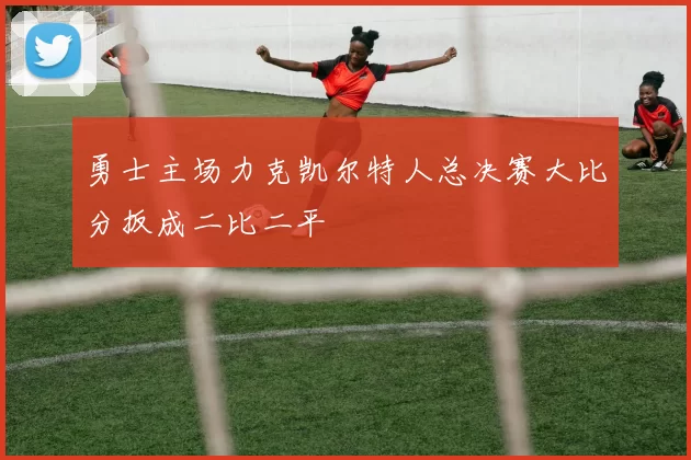 勇士主场力克凯尔特人总决赛大比分扳成二比二平