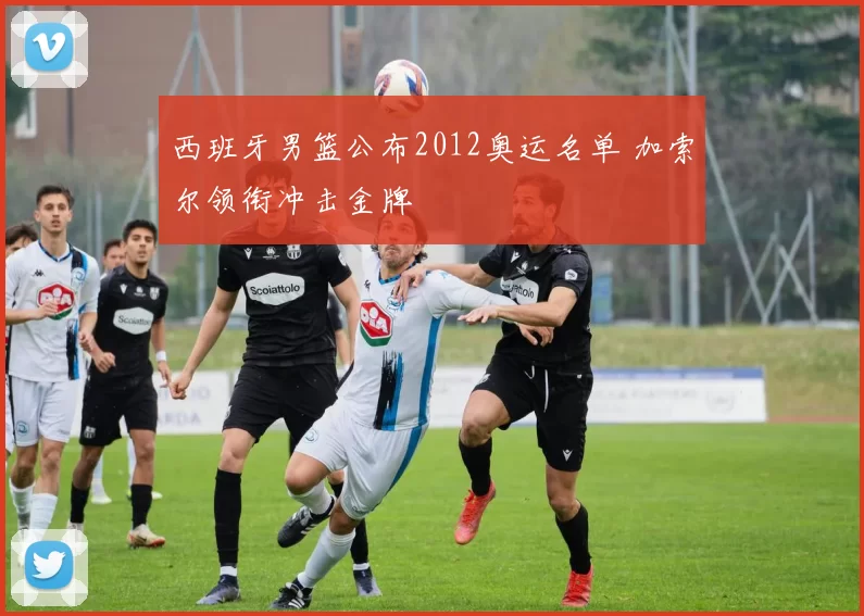 西班牙男篮公布2012奥运名单 加索尔领衔冲击金牌