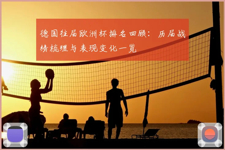德国往届欧洲杯排名回顾：历届战绩梳理与表现变化一览