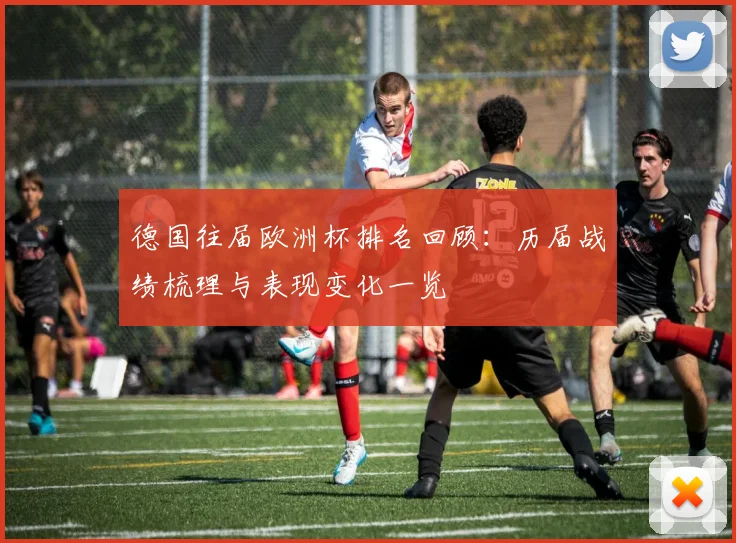 德国往届欧洲杯排名回顾:历届战绩梳理与表现变化一览