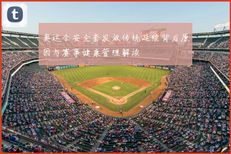 奥运会安全套发放传统延续背后原因与赛事健康管理解读