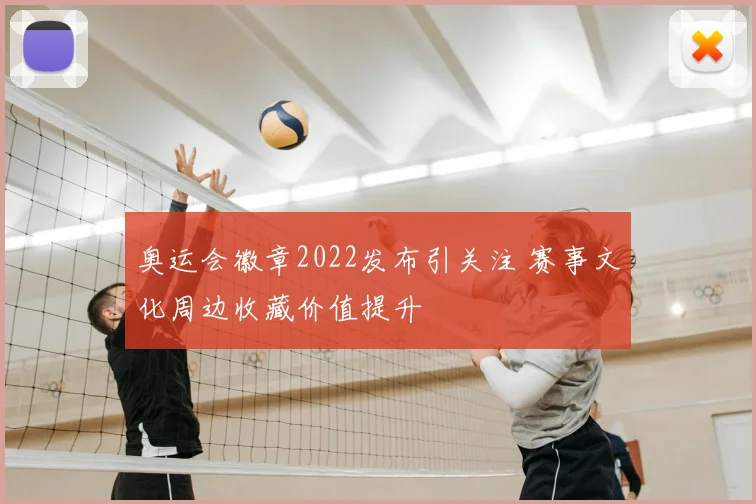 奥运会徽章2022发布引关注 赛事文化周边收藏价值提升